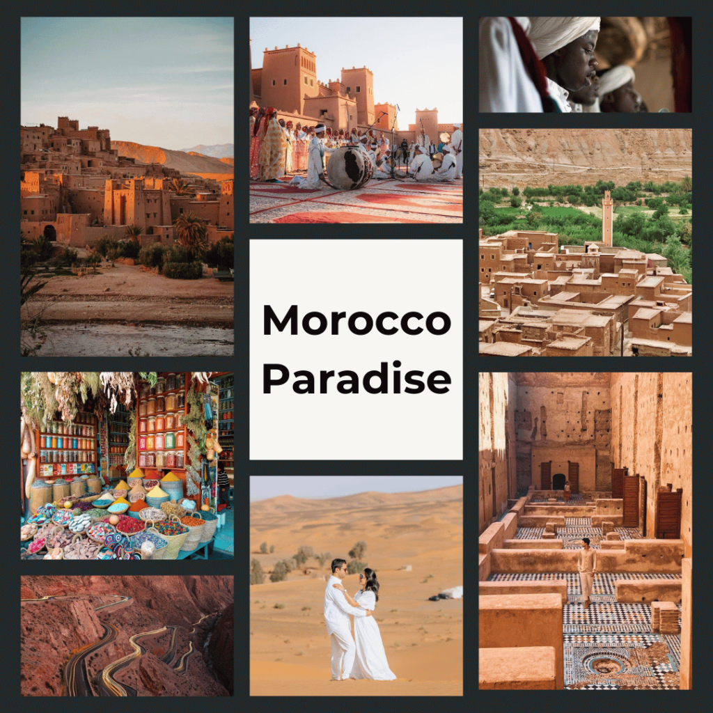 Morocco 8 day itinerary from Marrakech A collage titled "Morocco Paradise" featuring images that highlight the travel wonders of Morocco. Top row includes a historic kasbah at dusk, a cultural performance with traditional drumming, and a close-up of a Berber person. Middle row centers around the collage's title. Bottom row shows a colorful Moroccan market, a couple in white traditional clothing in the desert, a winding road through the mountains, and the intricate architecture of a Moroccan building's interior. This collection showcases the country's rich culture, heritage, and natural beauty, inviting exploration and adventure.