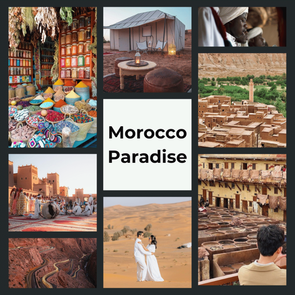 Morocco 4 days tour itinerary A vibrant collage titled "Morocco Paradise," featuring iconic Moroccan travel experiences: colorful spice markets, a serene desert camp at twilight, traditional Berber attire, ancient kasbah architecture, cultural celebrations with music and dance, a romantic couple in the desert, snaking mountain roads, and leather tanneries. These images encapsulate the diverse attractions from bustling markets, heritage sites, scenic landscapes, to cultural festivals, ideal for a Moroccan adventure.